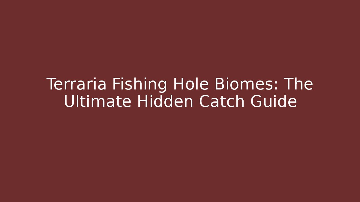 Terraria Fishing Hole Biomes: The Ultimate Hidden Catch Guide - Boomer Naturals