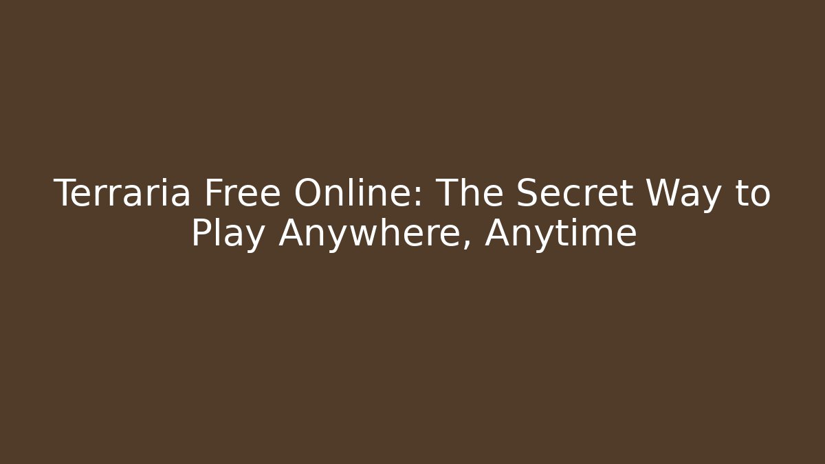 Terraria Free Online: The Secret Way to Play Anywhere, Anytime