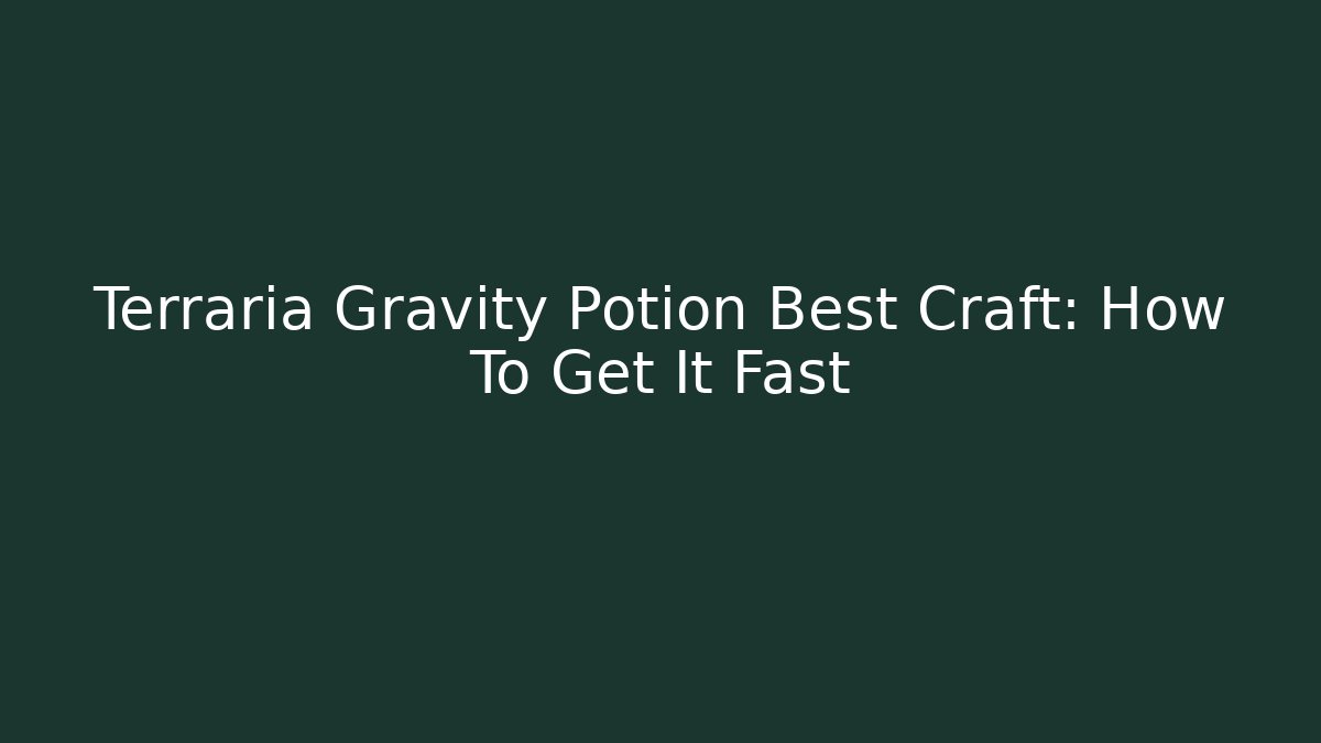 Terraria Gravity Potion Best Craft: How To Get It Fast - Boomer Naturals