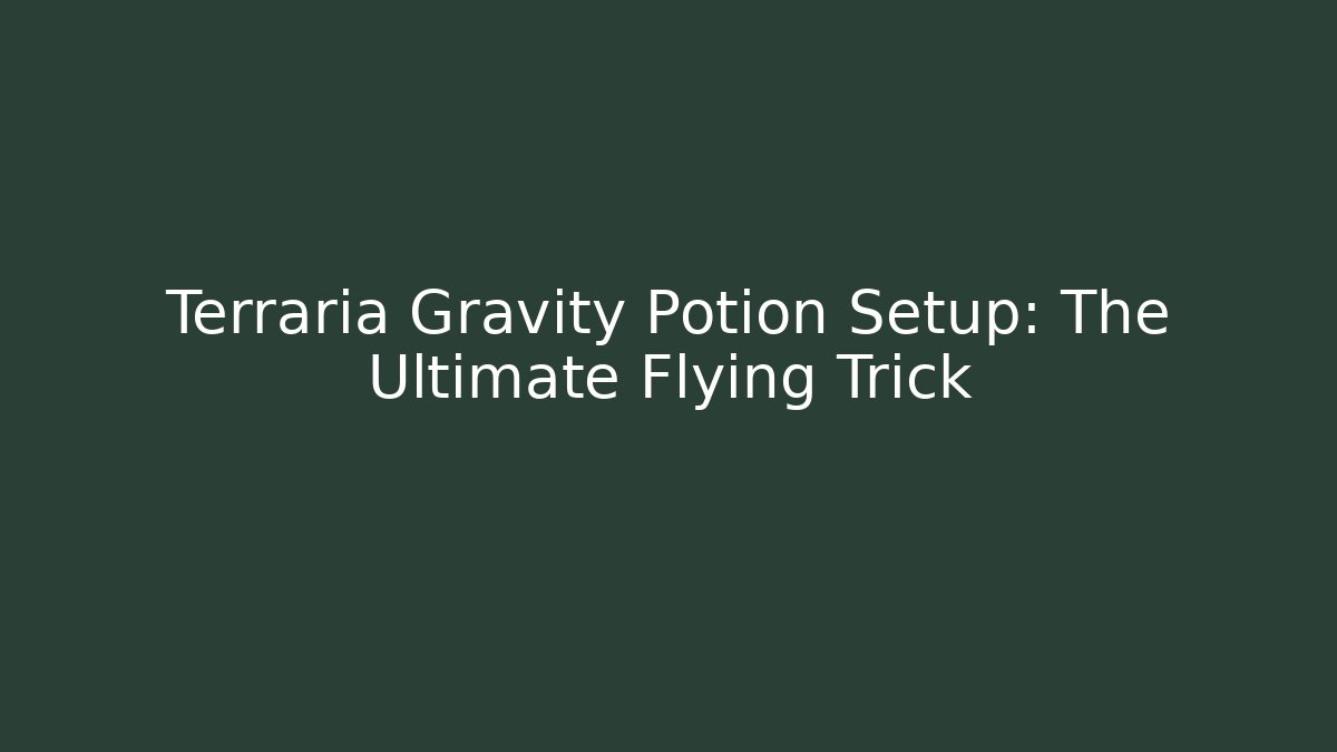 Terraria Gravity Potion Setup: The Ultimate Flying Trick