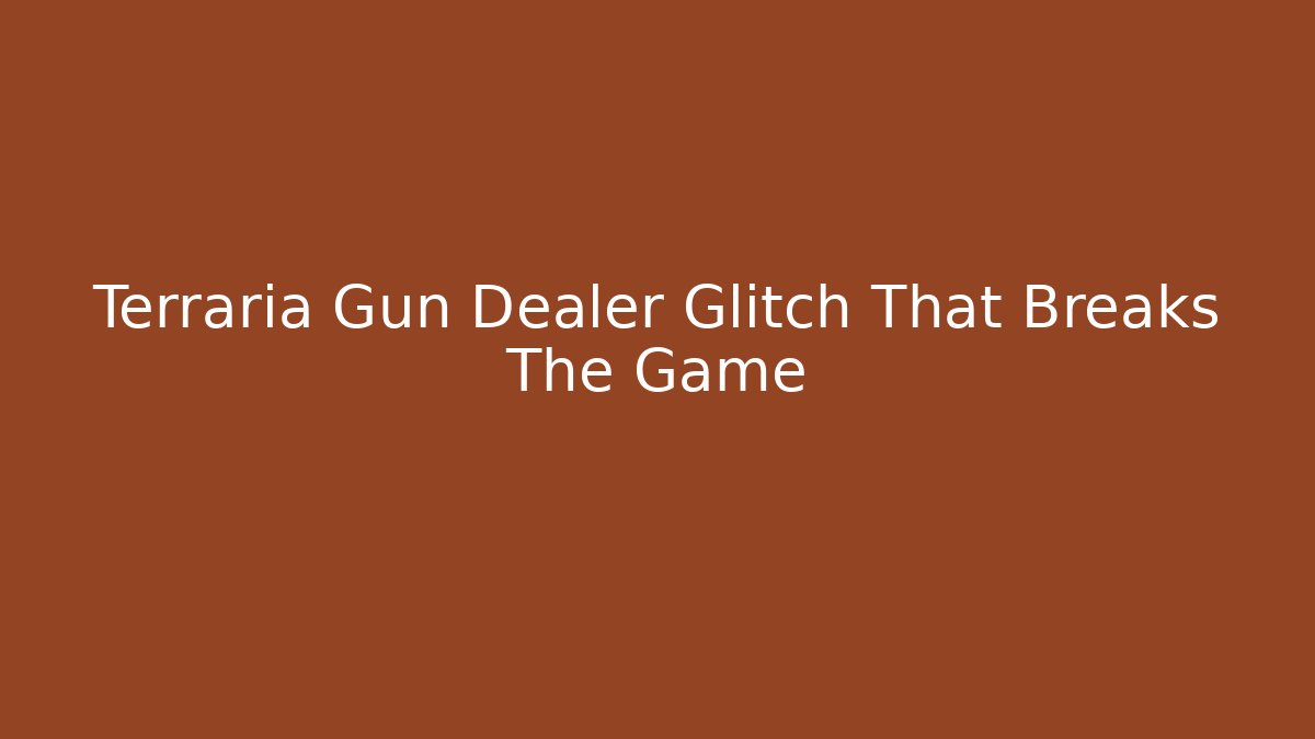 Terraria Gun Dealer Glitch That Breaks The Game