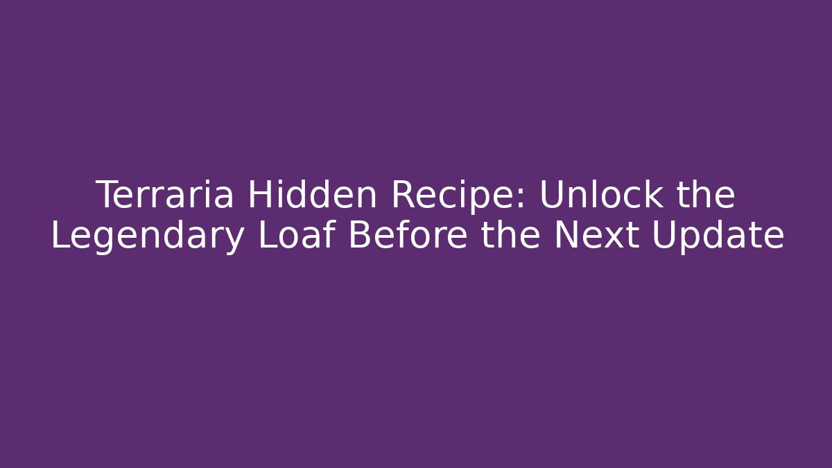 Terraria Hidden Recipe: Unlock the Legendary Loaf Before the Next Update