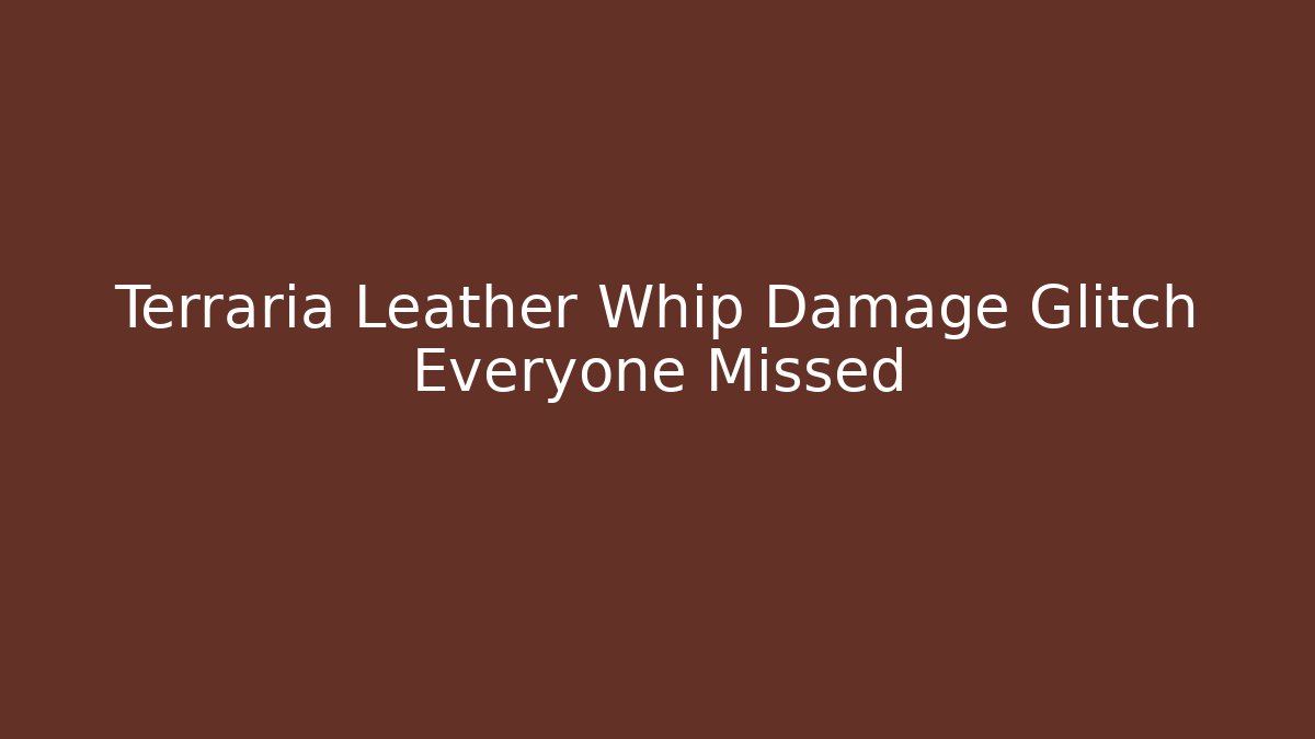Terraria Leather Whip Damage Glitch Everyone Missed