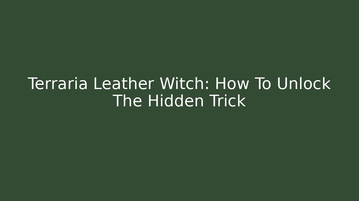 Terraria Leather Witch: How To Unlock The Hidden Trick