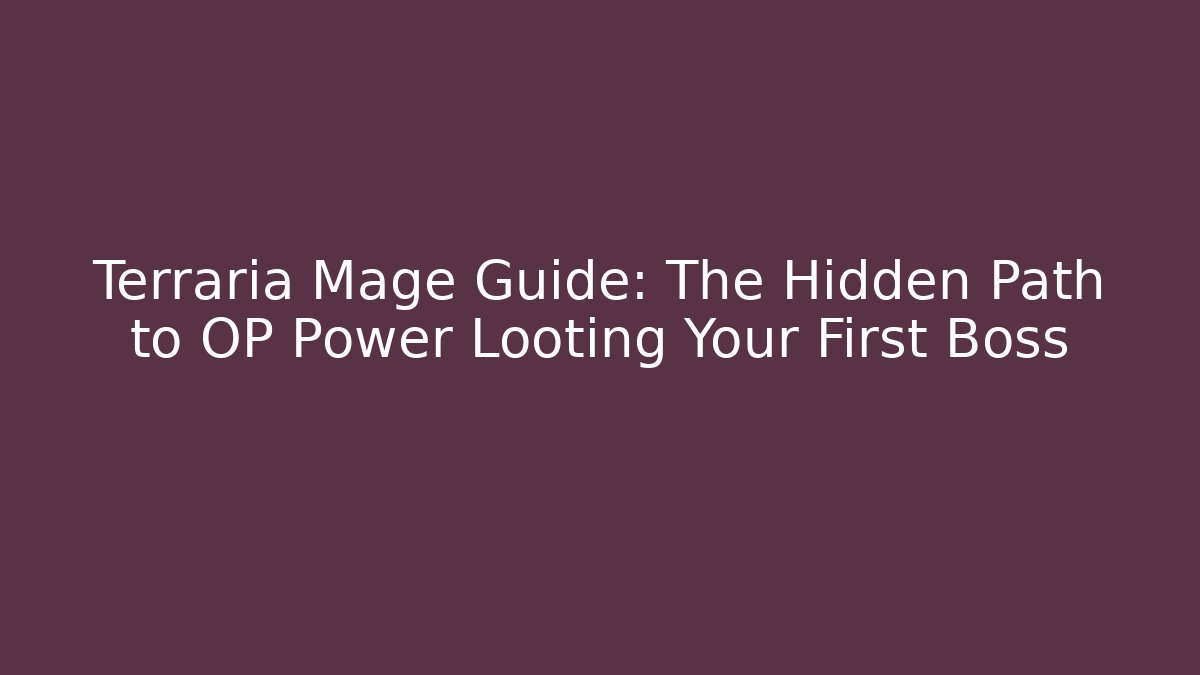 Terraria Mage Guide: The Hidden Path to OP Power Looting Your First Boss