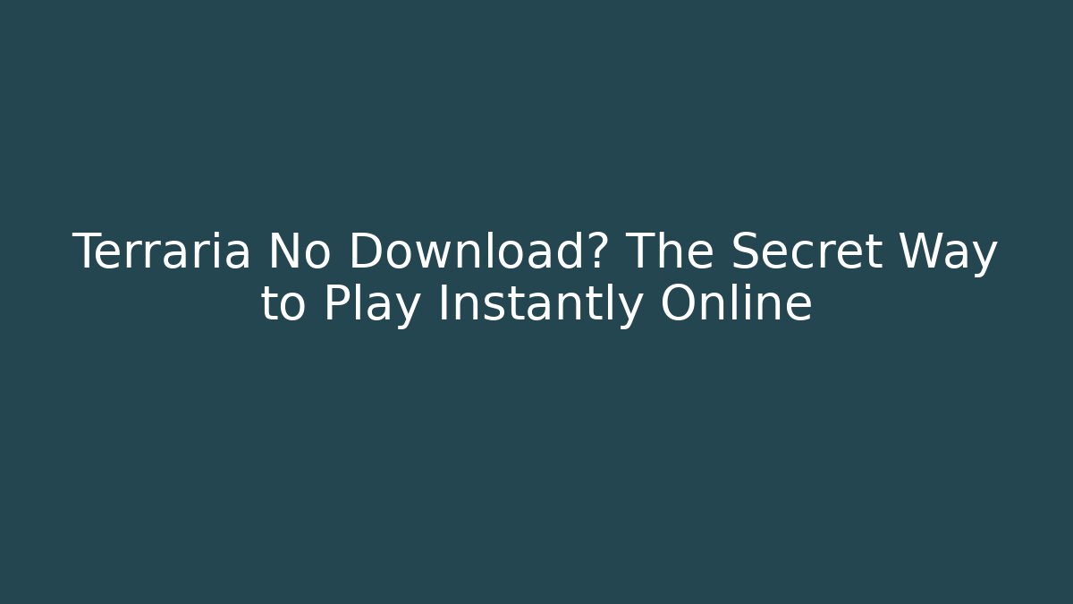 Terraria No Download? The Secret Way to Play Instantly Online