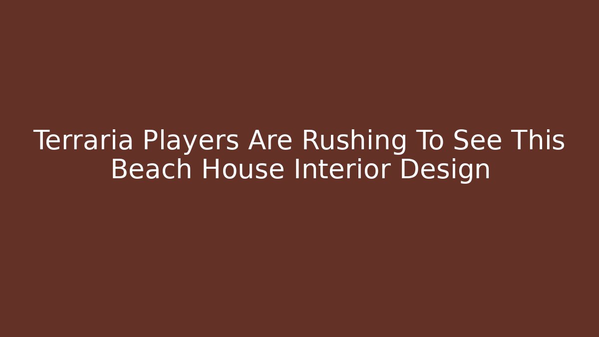 Terraria Players Are Rushing To See This Beach House Interior Design