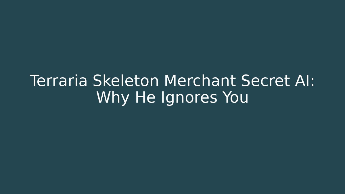 Terraria Skeleton Merchant Secret AI: Why He Ignores You