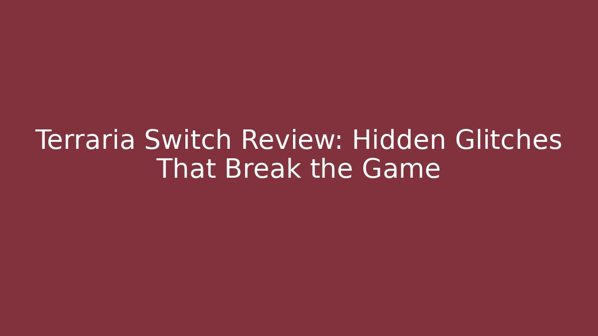 Terraria Switch Review: Hidden Glitches That Break the Game