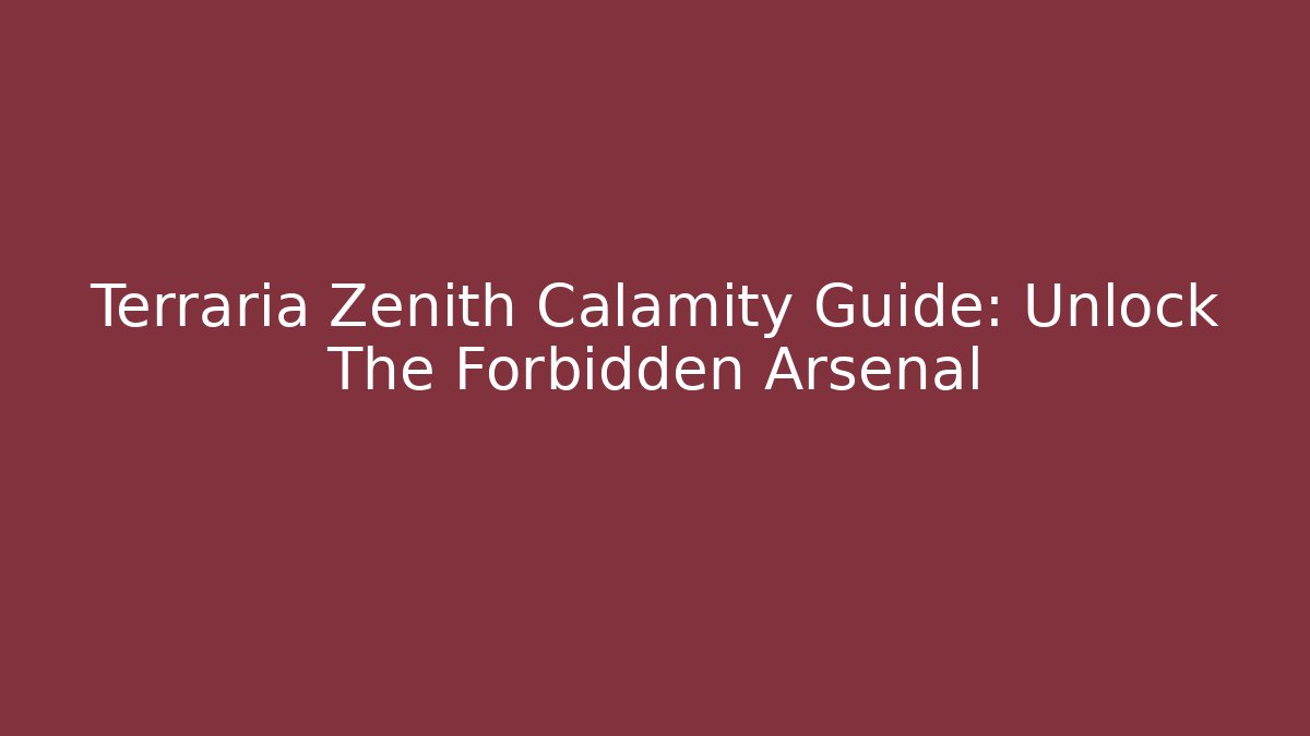 Terraria Zenith Calamity Guide: Unlock The Forbidden Arsenal