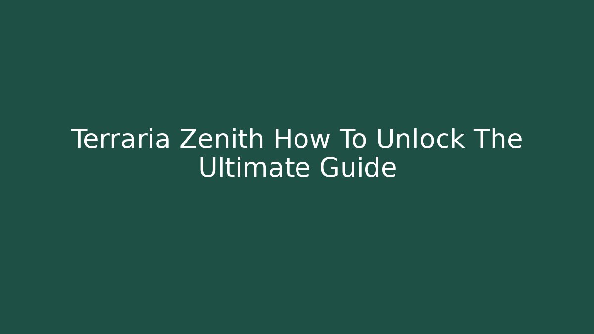 Terraria Zenith How To Unlock The Ultimate Guide