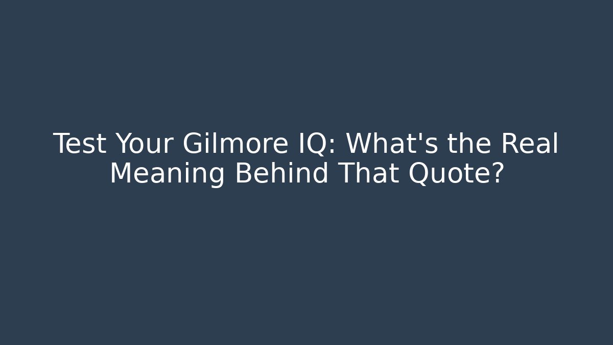 Test Your Gilmore IQ: What's the Real Meaning Behind That Quote?