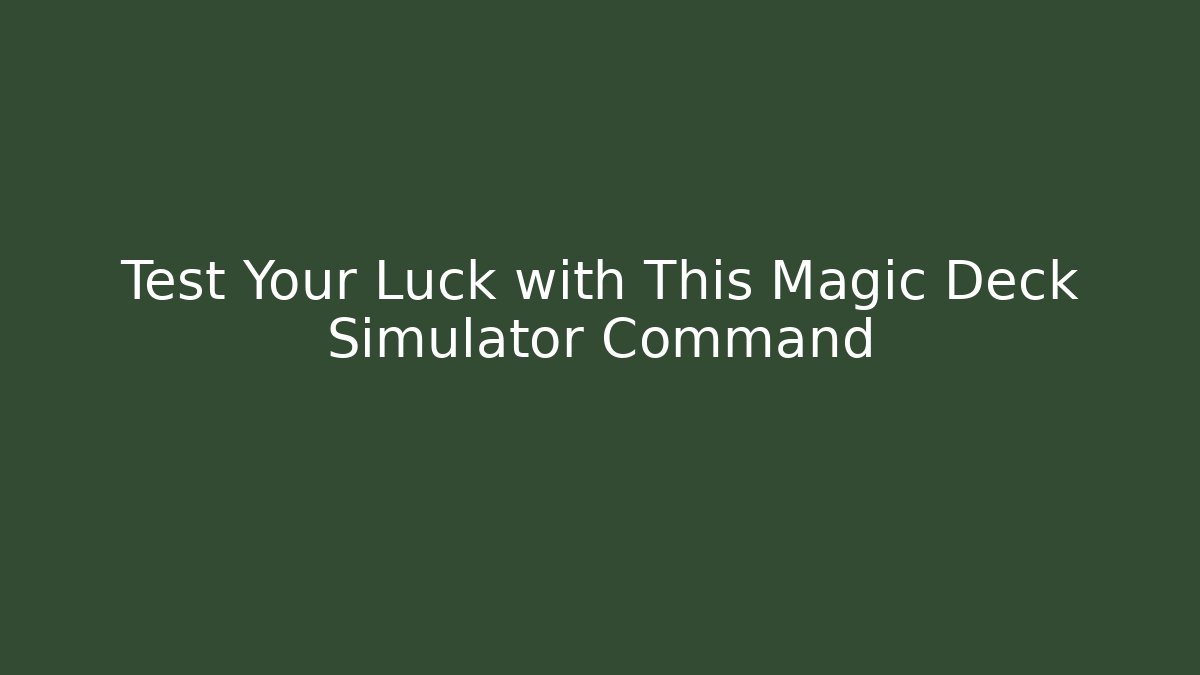 Test Your Luck with This Magic Deck Simulator Command
