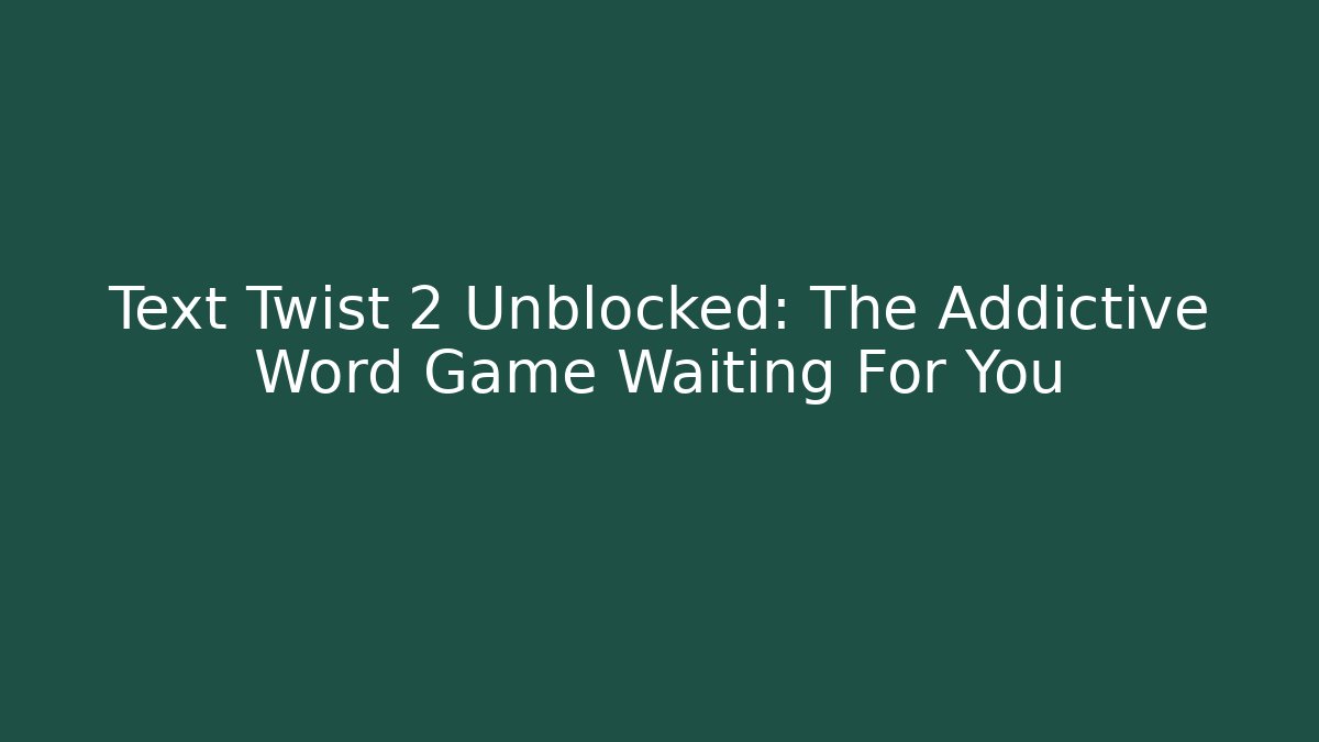 Text Twist 2 Unblocked: The Addictive Word Game Waiting For You - Boomer Naturals