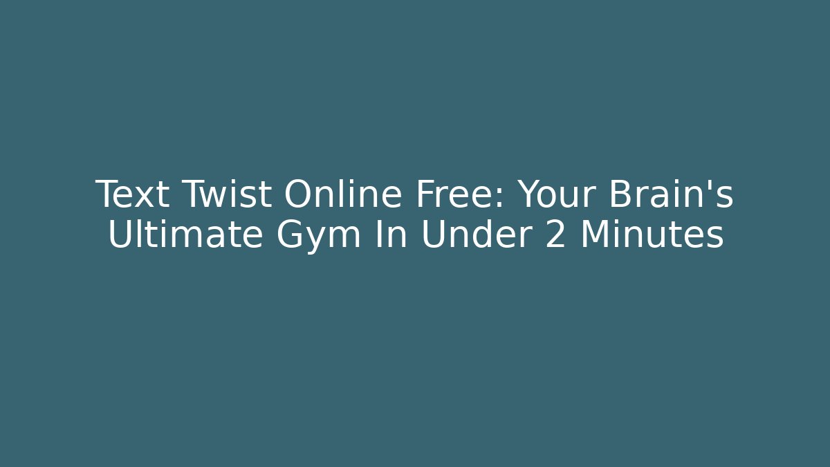Text Twist Online Free: Your Brain's Ultimate Gym In Under 2 Minutes
