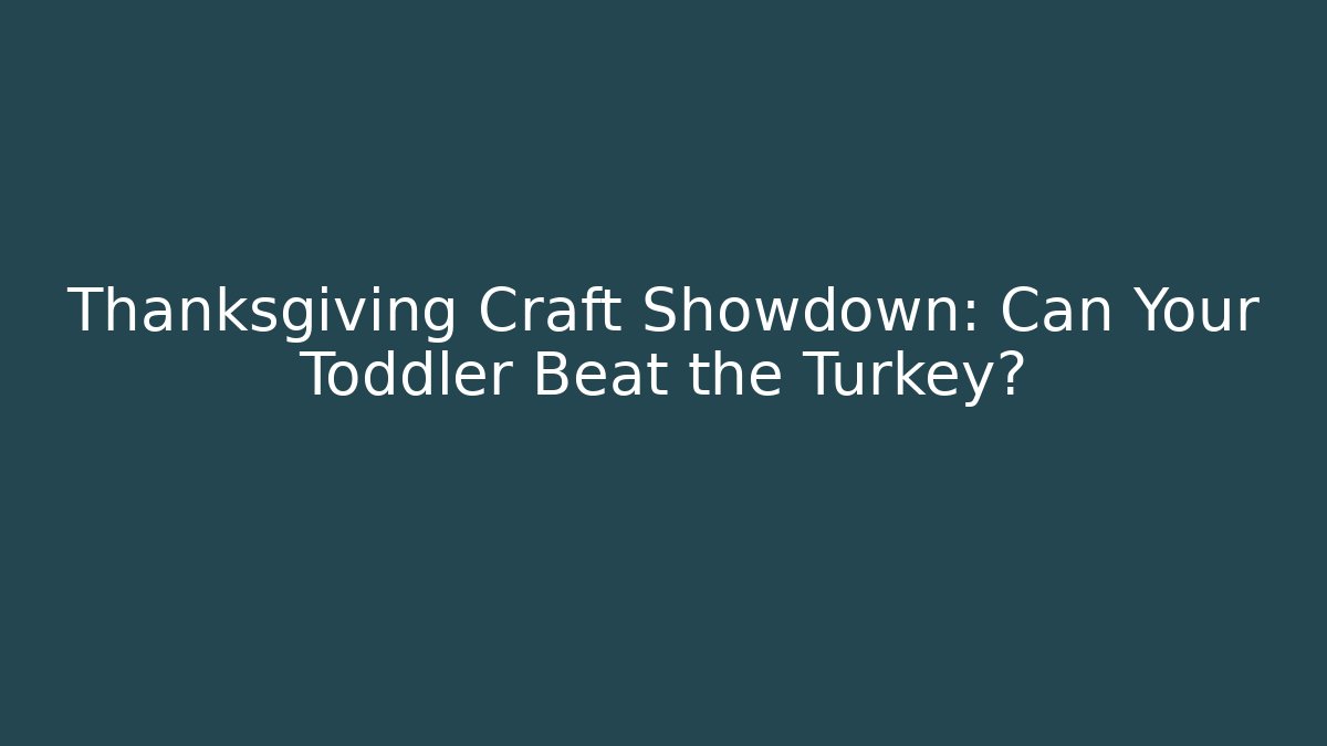 Thanksgiving Craft Showdown: Can Your Toddler Beat the Turkey? - Boomer Naturals
