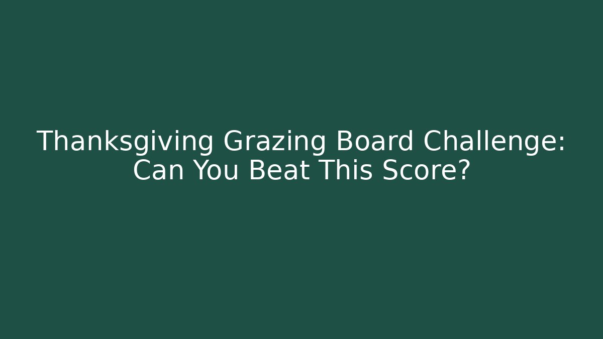 Thanksgiving Grazing Board Challenge: Can You Beat This Score?
