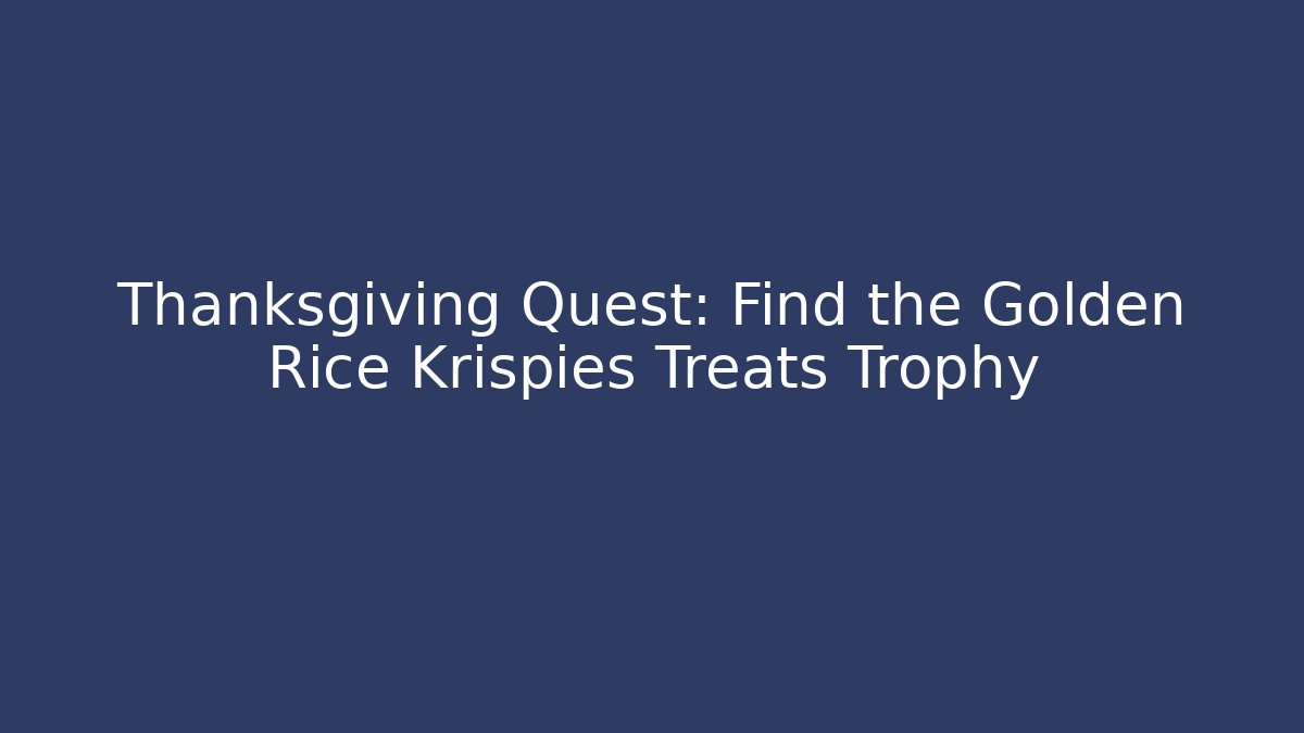 Thanksgiving Quest: Find the Golden Rice Krispies Treats Trophy - Boomer Naturals