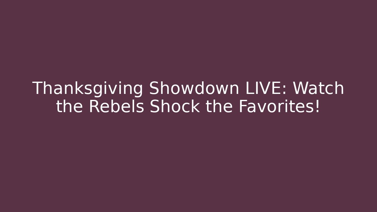 Thanksgiving Showdown LIVE: Watch the Rebels Shock the Favorites!