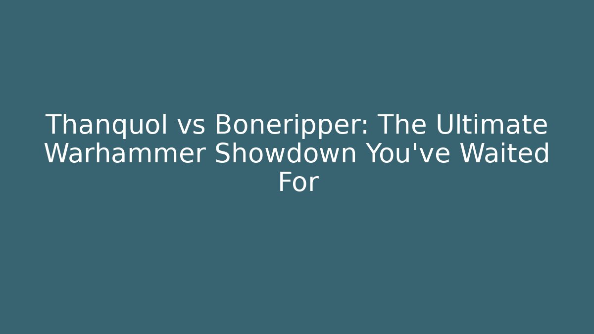 Thanquol vs Boneripper: The Ultimate Warhammer Showdown You’ve Waited For