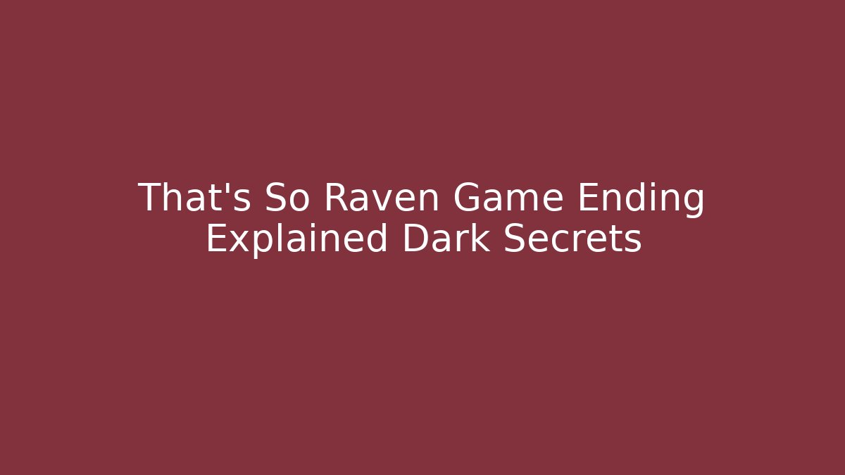 That's So Raven Game Ending Explained Dark Secrets - Boomer Naturals