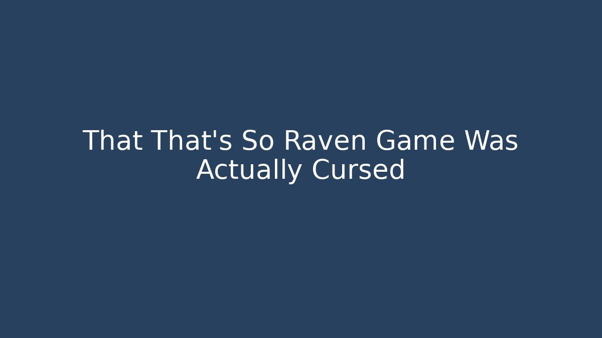 That That's So Raven Game Was Actually Cursed