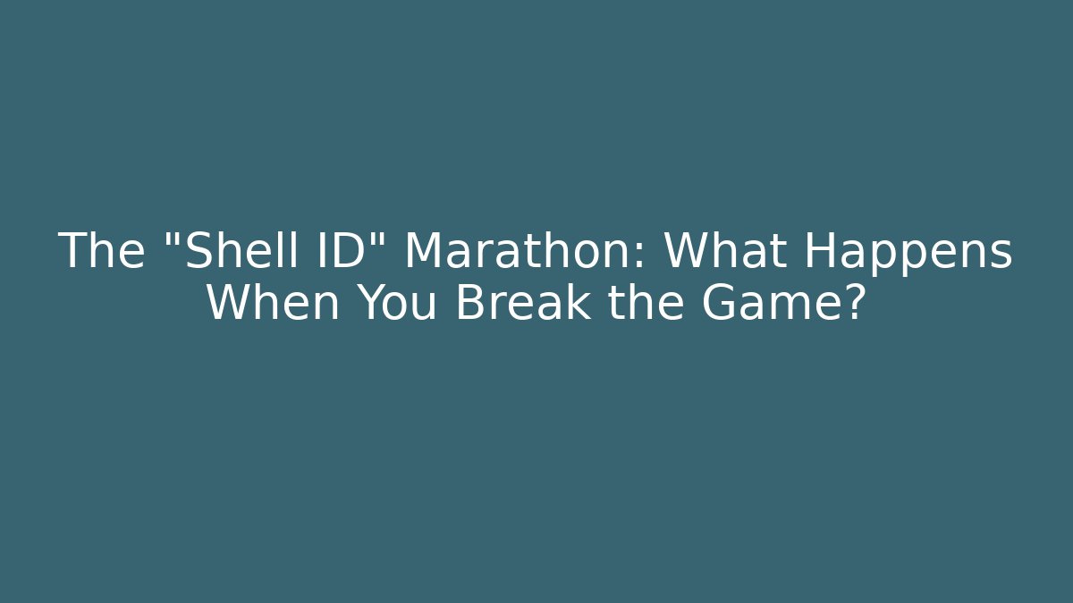 The "Shell ID" Marathon: What Happens When You Break the Game?