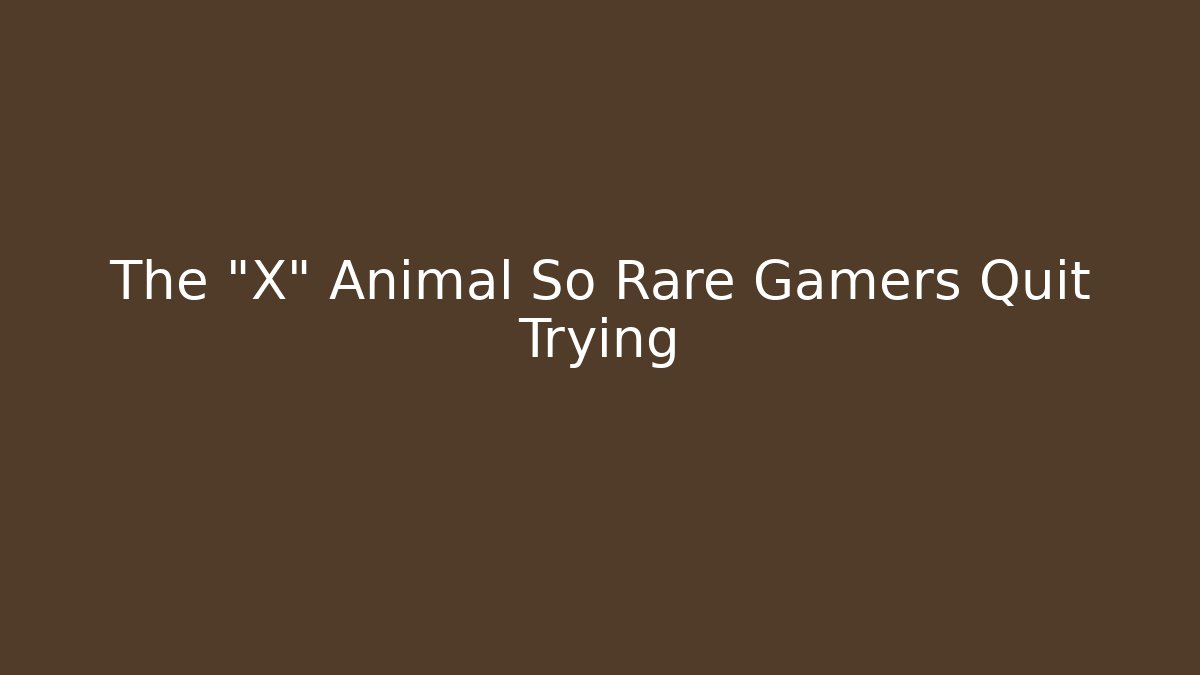 The "X" Animal So Rare Gamers Quit Trying