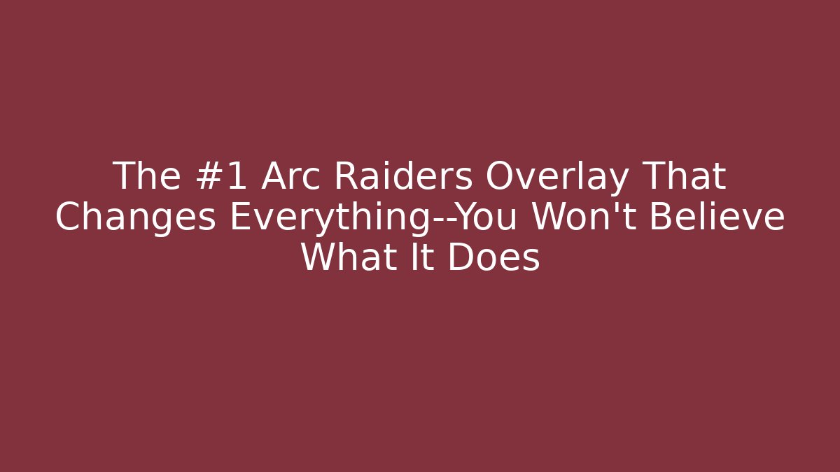 The #1 Arc Raiders Overlay That Changes Everything—You Won’t Believe What It Does