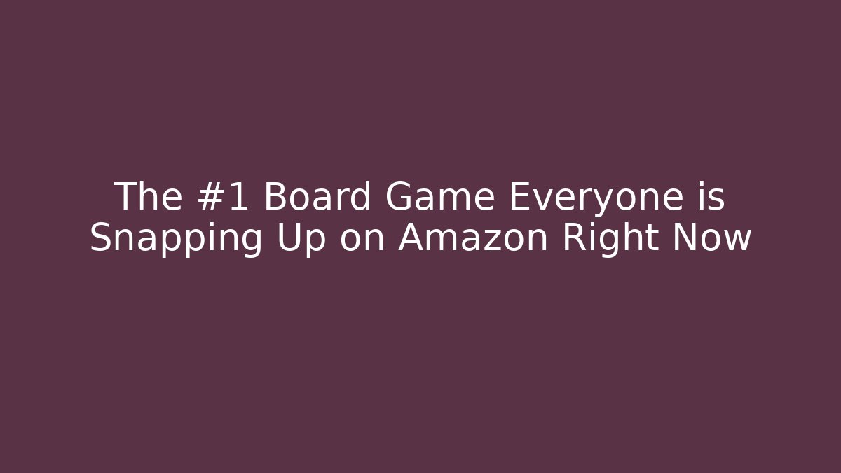 The #1 Board Game Everyone is Snapping Up on Amazon Right Now