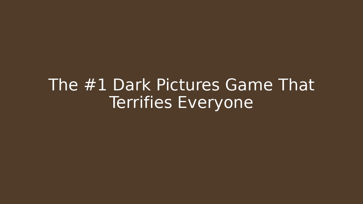 The #1 Dark Pictures Game That Terrifies Everyone