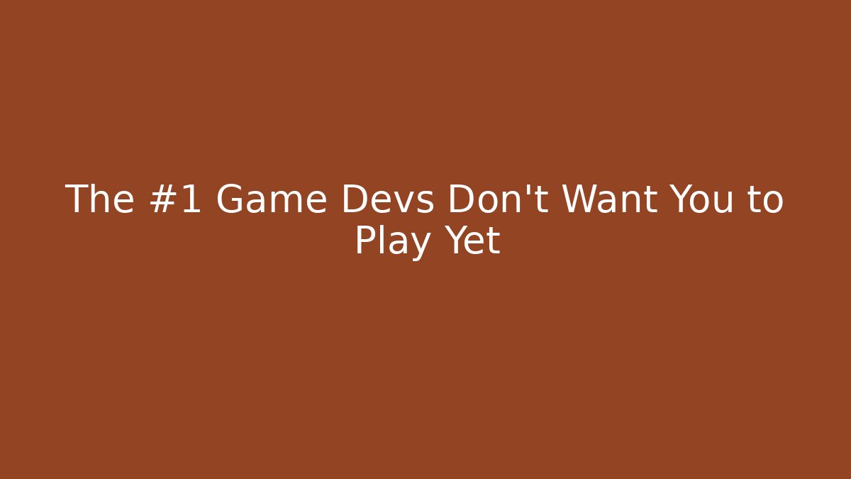 The #1 Game Devs Don't Want You to Play Yet