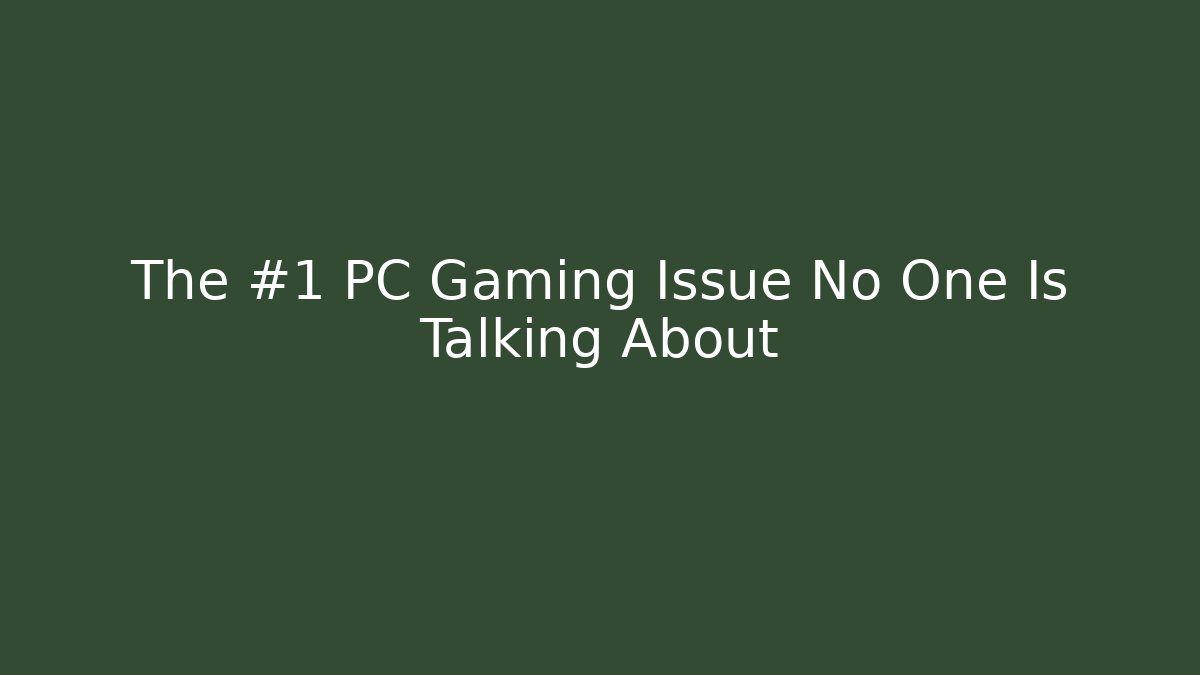The #1 PC Gaming Issue No One Is Talking About