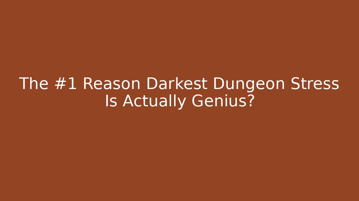 The #1 Reason Darkest Dungeon Stress Is Actually Genius?