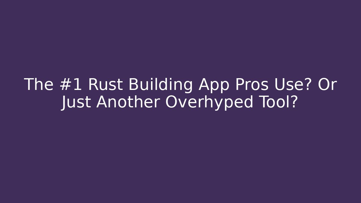 The #1 Rust Building App Pros Use? Or Just Another Overhyped Tool? - Boomer Naturals