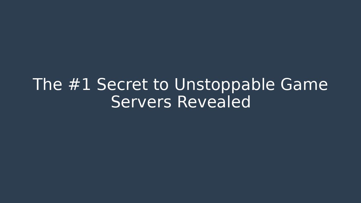 The #1 Secret to Unstoppable Game Servers Revealed