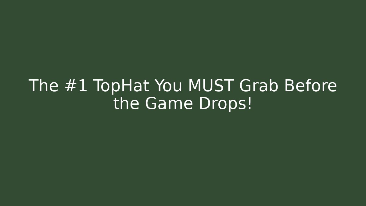 The #1 TopHat You MUST Grab Before the Game Drops!