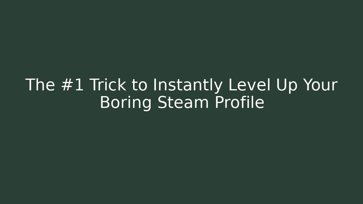 The #1 Trick to Instantly Level Up Your Boring Steam Profile