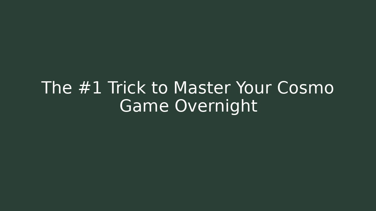 The #1 Trick to Master Your Cosmo Game Overnight