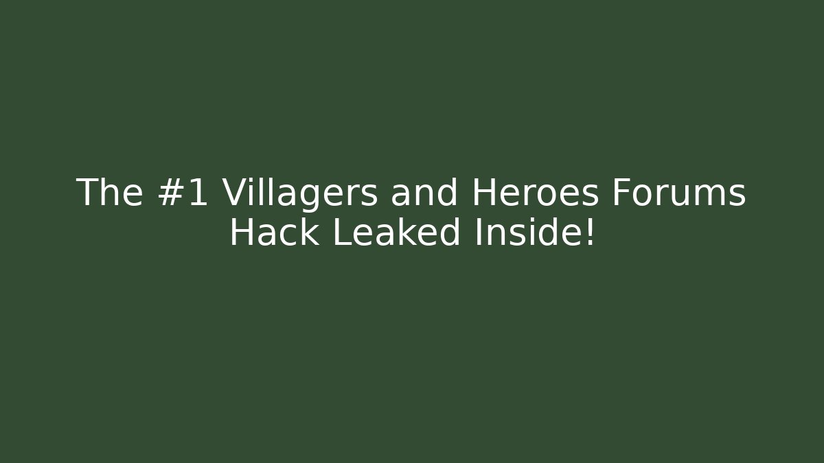 The #1 Villagers and Heroes Forums Hack Leaked Inside!