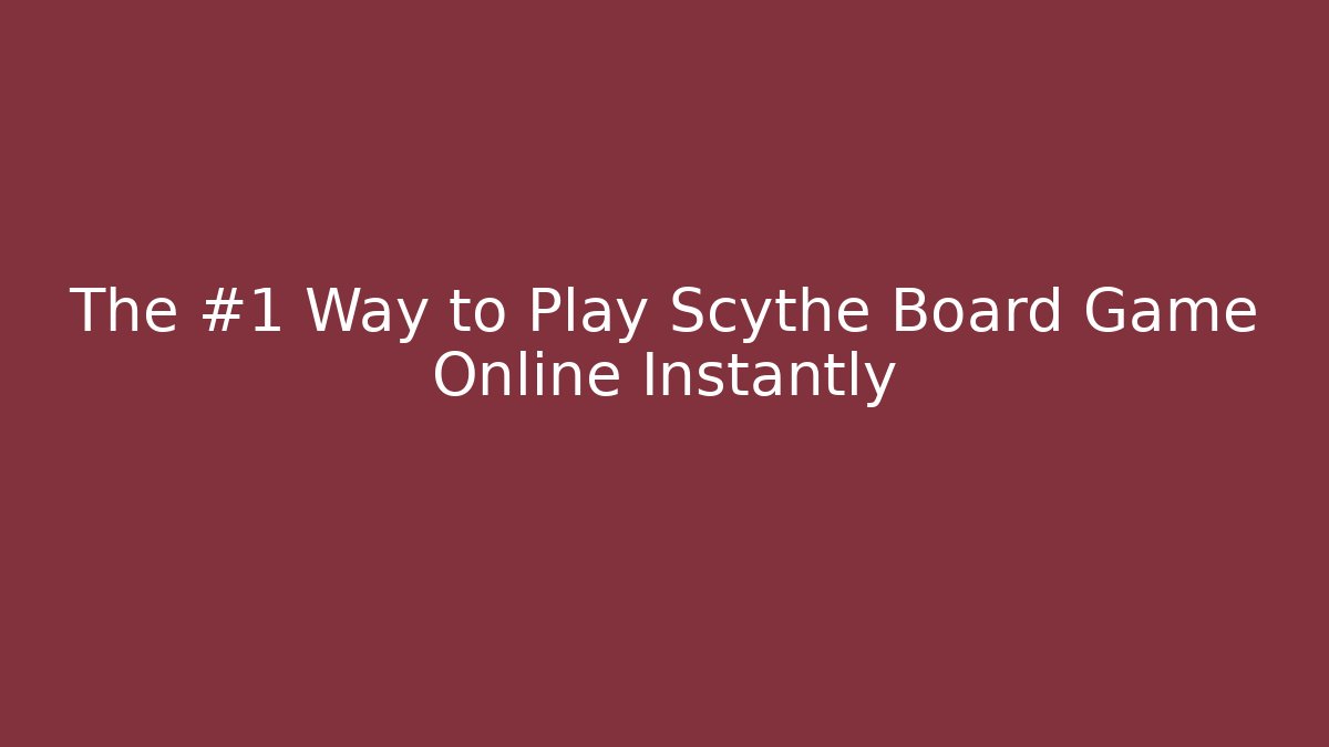The #1 Way to Play Scythe Board Game Online Instantly