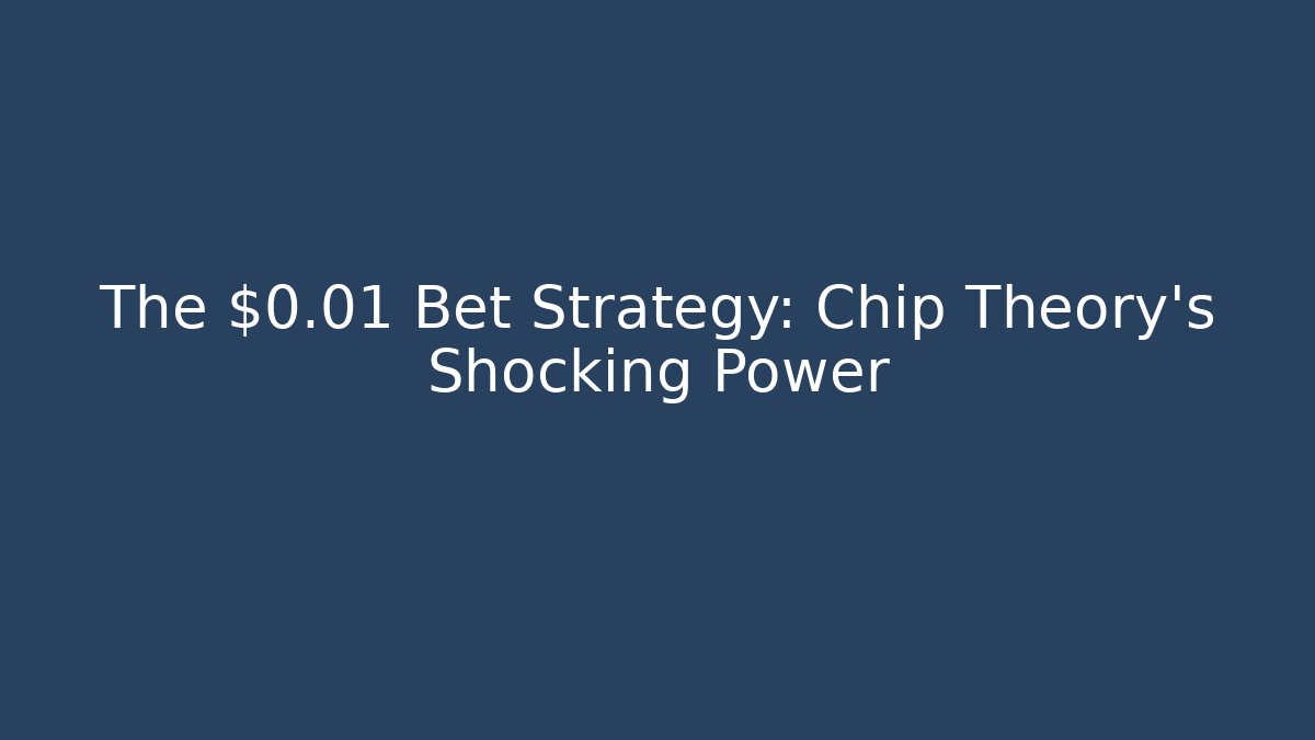 The $0.01 Bet Strategy: Chip Theory's Shocking Power