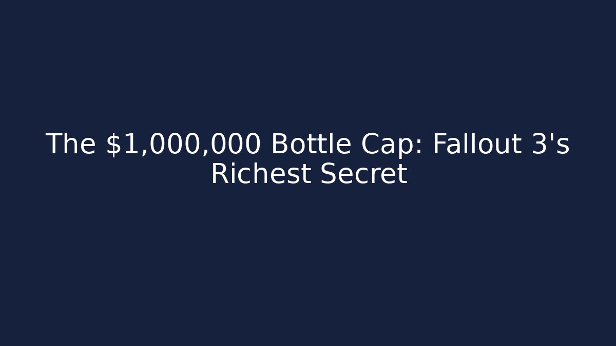 The $1,000,000 Bottle Cap: Fallout 3's Richest Secret