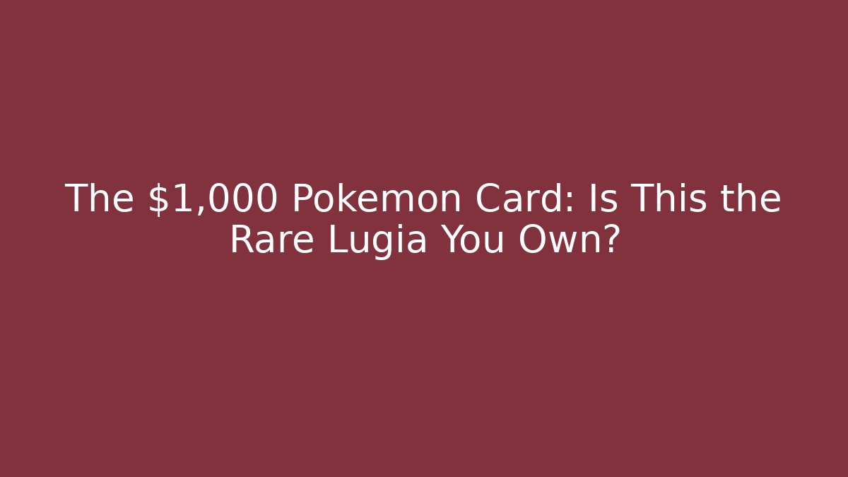 The $1,000 Pokémon Card: Is This the Rare Lugia You Own?