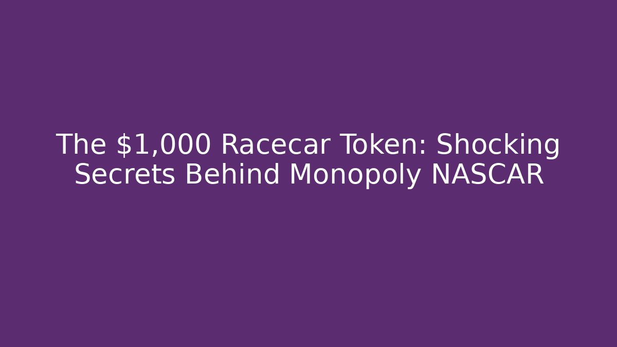 The $1,000 Racecar Token: Shocking Secrets Behind Monopoly NASCAR