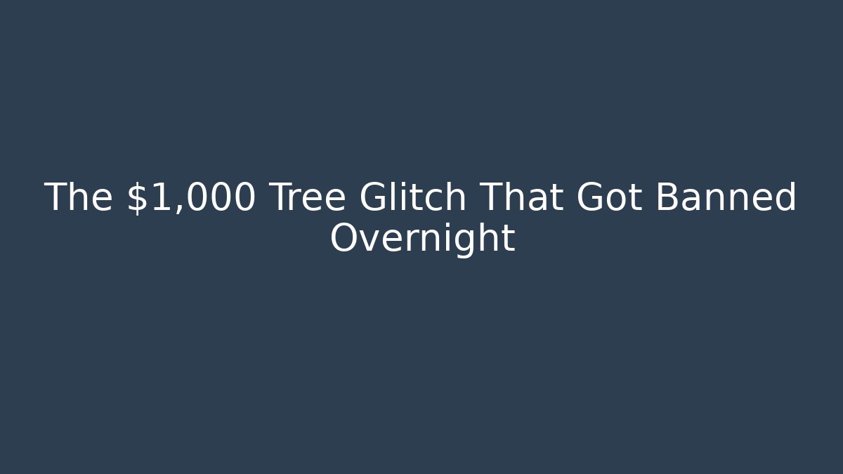 The $1,000 Tree Glitch That Got Banned Overnight