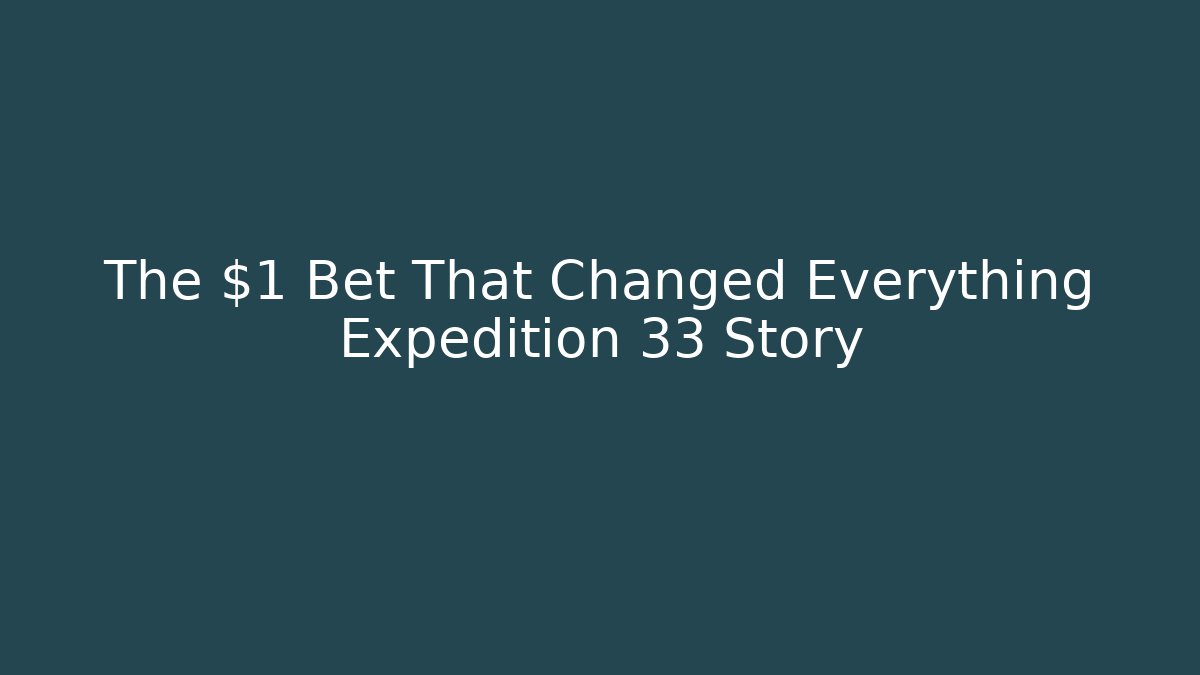 The $1 Bet That Changed Everything Expedition 33 Story