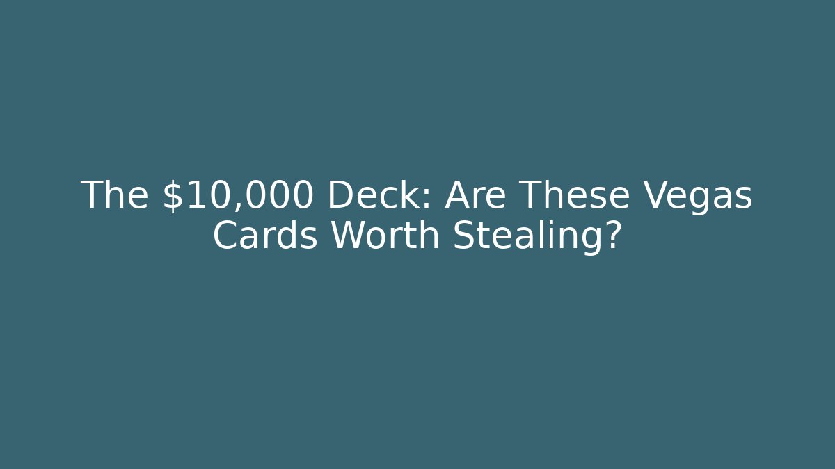 The $10,000 Deck: Are These Vegas Cards Worth Stealing?
