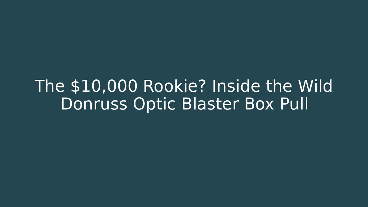 The $10,000 Rookie? Inside the Wild Donruss Optic Blaster Box Pull
