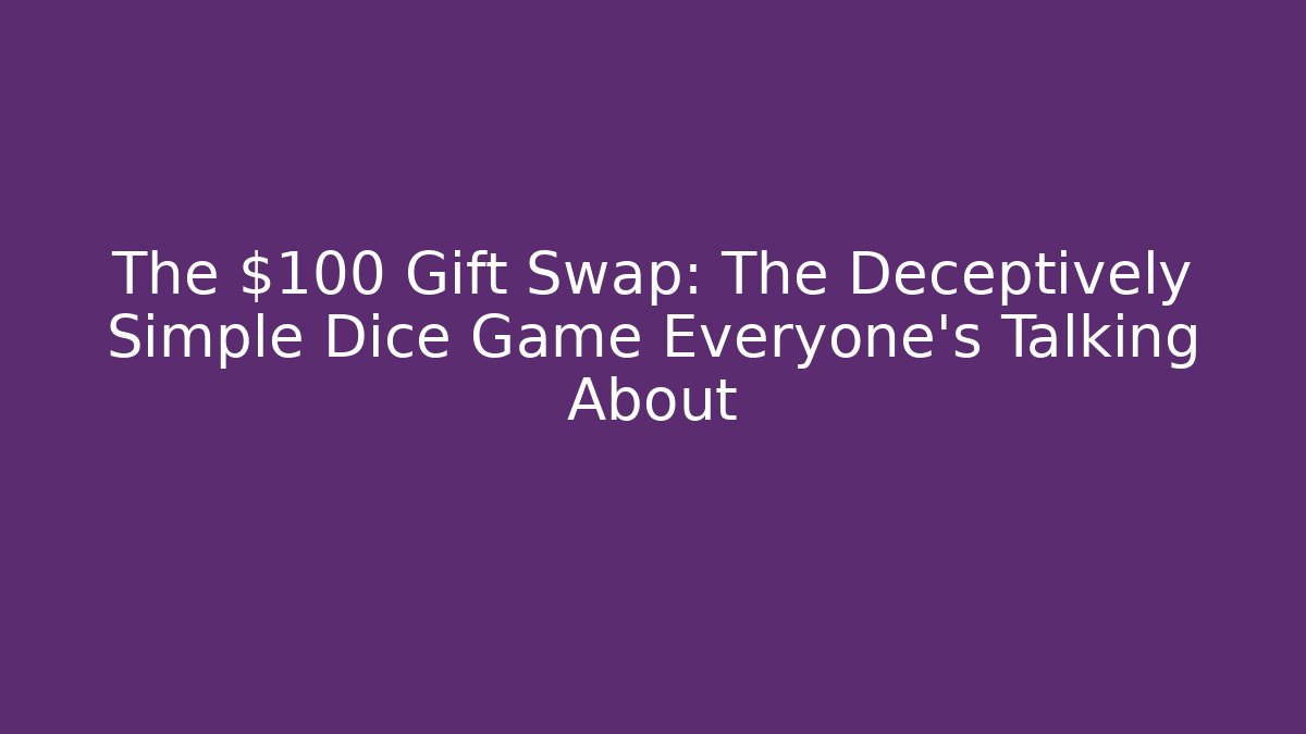 The $100 Gift Swap: The Deceptively Simple Dice Game Everyone's Talking About